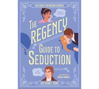 The Regency Guide to Seduction: Love Advice for Modern Heroines