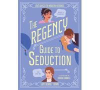 The Regency Guide to Seduction : Love Advice for Modern Heroines