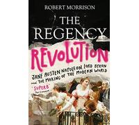 The Regency Revolution: Jane Austen, Napoleon, Lord Byron and the Making of the Modern World (Main)