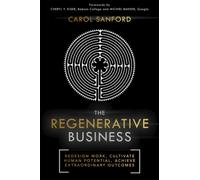 The Regenerative Business : Redesign Work, Cultivate Human Potential, Achieve Extraordinary Outcomes