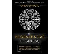 The Regenerative Business: Redesign Work, Cultivate Human Potential, Achieve Extraordinary Outcomes