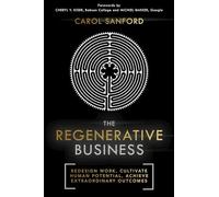 The Regenerative Business : Redesign Work, Cultivate Human Potential, Achieve Extraordinary Outcomes - Carol Sanford - book