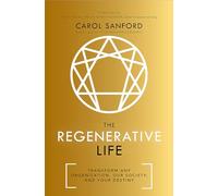 The Regenerative Life: Transform any organization, our society, and your destiny