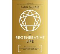 The Regenerative Life : Transform any organization, our society, and your destiny