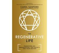 The Regenerative Life : Transform any organization, our society, and your destiny