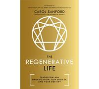 The Regenerative Life: Transform any organization, our society, and your destiny