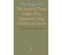 The Regicides: The Story of Three Judges Who Sentenced King Charles I to Death