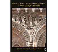 The Regional and Transregional in Romanesque Europe (The British Archaeological Association Romanesque Transactions)