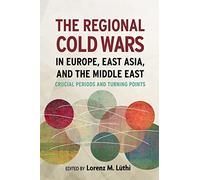 The Regional Cold Wars in Europe, East Asia, and the Middle East: Crucial Periods and Turning Points (Cold War International History Project)