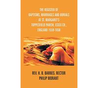 The Register Of Baptisms, Marriages And Burials At St. Margaret's Toppesfield Parish, Essex Co., England 1559-1650 And Some Account Of The Parish
