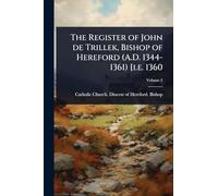The Register of John de Trillek, Bishop of Hereford (A.D. 1344-1361) [i.e. 1360