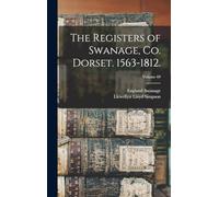 The Registers of Swanage, co. Dorset. 1563-1812.; Volume 69