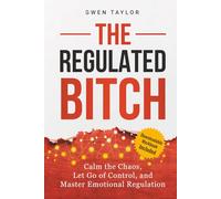 The Regulated Bitch: Calm the Chaos, Let Go of Control, and Master Emotional Regulation (The Regulated Woman Series)