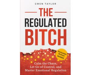 The Regulated Bitch: Calm the Chaos, Let Go of Control, and Master Emotional Regulation (The Regulated Woman Series)