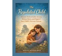 The Regulated Child: Somatic Tools to Calm Anxiety, Release Stress, and Support Your Child’s Nervous System