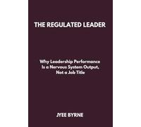 The Regulated Leader: Why Leadership Performance Is a Nervous System Output, Not a Job Title (The Wolfpack Way Series)
