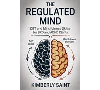 The Regulated Mind: DBT and Mindfulness Skills for BPD and ADHD Clarity