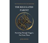 The Regulated Parent: Parenting Through Triggers, Not From Them (The Wolfpack Way: Roles Under Pressure)