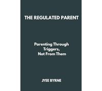 The Regulated Parent: Parenting Through Triggers, Not From Them (The Wolfpack Way Series)