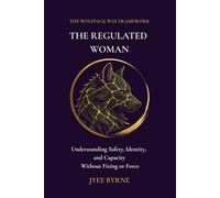 The Regulated Woman: Safety, Identity, and Capacity Without Fixing or Force (The Wolfpack Way: Roles Under Pressure)