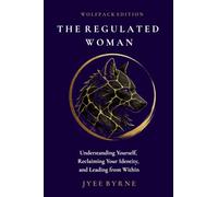 The Regulated Woman - Wolfpack Edition: Understanding Yourself, Reclaiming Your Identity, and Leading from Within (The Wolfpack Way Foundation)