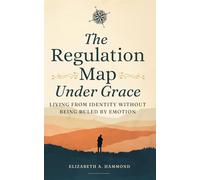 The Regulation Map Under Grace: Living From Identity Without Being Ruled by Emotion