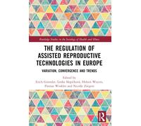 The Regulation of Assisted Reproductive Technologies in Europe : Variation, Convergence and Trends