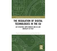 The Regulation of Digital Technologies in the EU : Act-ification, GDPR Mimesis and EU Law Brutality at Play