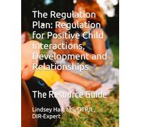 The Regulation Plan: Regulation for Positive Child Interactions, Development and Relationships.: The Resource Guide (The Regulation Plan: Regulation ... and Relationships. The Application Guide)