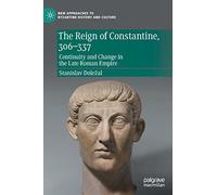 The Reign of Constantine, 306-337: Continuity and Change in the Late Roman Empire (New Approaches to Byzantine History and Culture)