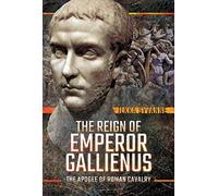 The Reign of Emperor Gallienus : The Apogee of Roman Cavalry