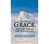 The Reign of Grace and the End of Sin in Your Life: An Exposition of Romans 6