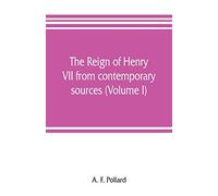 The reign of Henry VII from contemporary sources (Volume I)