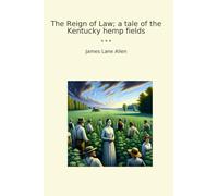 The Reign of Law; a tale of the Kentucky hemp fields (Classic Books)