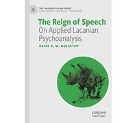 The Reign of Speech: On Applied Lacanian Psychoanalysis (The Palgrave Lacan Series)