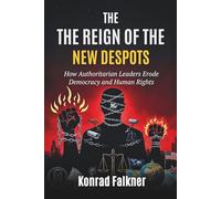 The Reign of the New Despots: How Authoritarian Leaders Erode Democracy and Human Rights