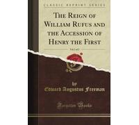 The Reign of William Rufus and the Accession of Henry the First, Vol. 1 of 2 (Classic Reprint)