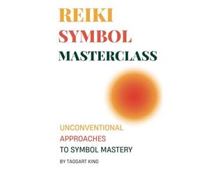 The Reiki Symbol Masterclass: Unconventional Approaches To Symbol Mastery