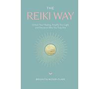 The Reiki Way : Unlock Your Healing, Amplify Your Light and Attune to Who You Truly Are