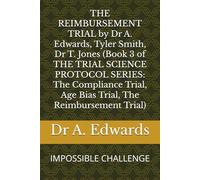 THE REIMBURSEMENT TRIAL by Dr A. Edwards, Tyler Smith, Dr T. Jones (Book 3 of THE TRIAL SCIENCE PROTOCOL SERIES: The Compliance Trial, Age Bias Trial, The Reimbursement Trial): IMPOSSIBLE CHALLENGE