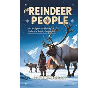The Reindeer People: An Indigenous History of Europe’s Arctic Guardians