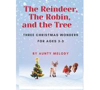 The Reindeer, the Robin, and the Tree: Three Christmas Wonders for Ages 3-5