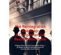 The Reintegration Roadmap: A Comprehensive Reentry Workbook: Prepare Now For Your Future after Prison - 52 Week Life and Practical Lessons for Success after Incarceration