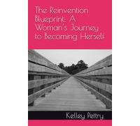 The Reinvention Blueprint: A Woman’s Journey to Becoming Herself
