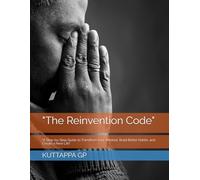 "The Reinvention Code": "A Step-by-Step Guide to Transform Your Mindset, Build Better Habits, and Create a New Life"