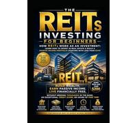 The REITs Investing For Beginners: How REITs work as an Investment: Learn How to invest in Real Estate & Build a Passive Income Portfolio Starting with less than $200