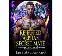 The Rejected Alpha’s Secret Mate: A Rejected Mate Secret Baby Second chance Paranormal Romance (The Forsaken Mates Chronicles Book 1)