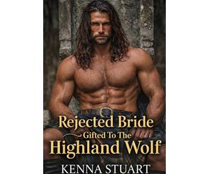 The Rejected Bride Gifted To The Highland Wolf: A Scottish Historical Betrayal and Redemption Romance