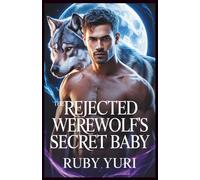 THE REJECTED WEREWOLF'S SECRET BABY: A FATED MATE SECOND CHANCE BILLIONAIRE ALPHA SHIFTERS ROMANCE