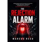 THE REJECTION ALARM: Understanding Rejection Sensitive Dysphoria, Calming Emotional Overwhelm, and Breaking the Cycle of Criticism, Shame, and Self-Doubt